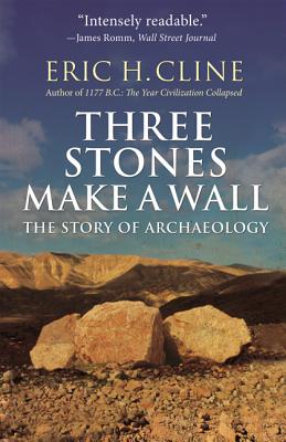 Three Stones Make a Wall: The Story of Archaeology - Cline, Eric H