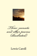 Three Sunsets and Other Poems (Illustrated)
