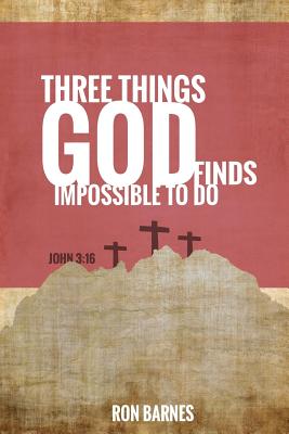 Three Things God Finds Impossible To Do - Barnes, Ron