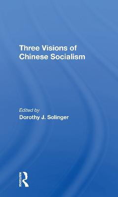 Three Visions of Chinese Socialism - Solinger, Dorothy J