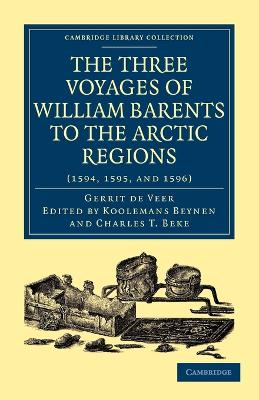 Three Voyages of William Barents to the Arctic Regions (1594, 1595, and 1596) - Veer, Gerrit de, and Beynen, Koolemans (Editor), and Beke, Charles T. (Editor)