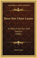 Three Wee Ulster Lassies: Or News from Our Irish Cousins (1883)