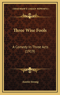 Three Wise Fools: A Comedy in Three Acts (1919)