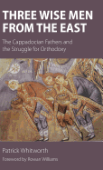 Three Wise Men from the East: The Cappadocian Fathers and the Struggle for Orthodoxy