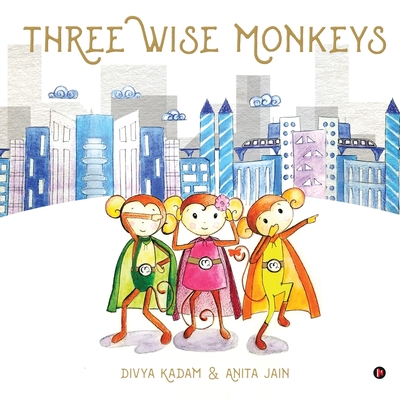 Three Wise Monkeys - Divya Kadam, and Anita Jain