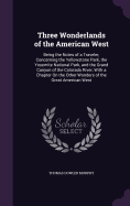 Three Wonderlands of the American West: Being the Notes of a Traveler, Concerning the Yellowstone Park, the Yosemite National Park, and the Grand Canyon of the Colorado River, With a Chapter On the Other Wonders of the Great American West