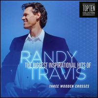 Three Wooden Crosses: The Biggest Inspirational Hits of Randy Travis - Randy Travis