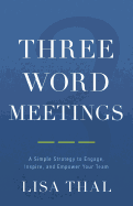 Three Word Meetings: A Simple Strategy to Engage, Inspire, and Empower Your Team
