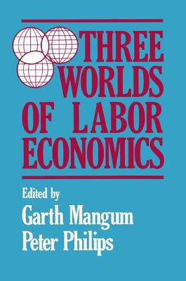 Three Worlds of Labour Economics - Mangum, Garth L, Professor, and Philips, P