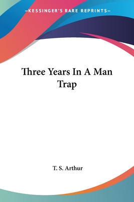 Three Years In A Man Trap - Arthur, T S