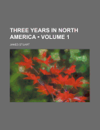 Three Years in North America; Volume 1 - Stuart, James