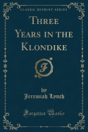 Three Years in the Klondike (Classic Reprint)