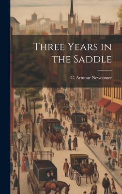 Three Years in the Saddle - Newcomer, C Armour