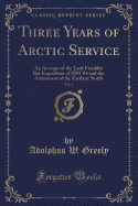 Three Years of Arctic Service, Vol. 2: An Account of the Lady Franklin Bay Expedition of 1881-84 and the Attainment of the Farthest North (Classic Reprint)