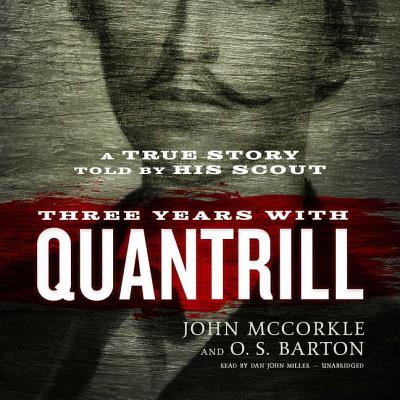 Three Years with Quantrill: A True Story Told by His Scout - McCorkle, John, and Barton, O S, and Miller, Dan John (Read by)