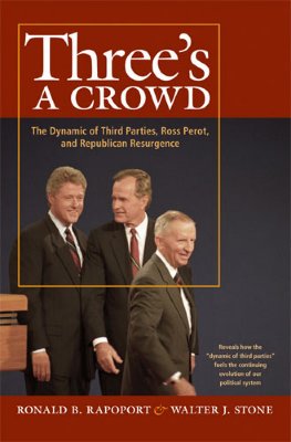Three's a Crowd: The Dynamic of Third Parties, Ross Perot, & Republican Resurgence - Rapoport, Ronald B, and Stone, Walter J
