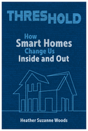 Threshold: How Smart Homes Change Us Inside and Out