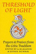 Threshold of Light: Prayers and Praises from the Celtic Tradition - Allchin, A. M. (Editor), and Waal, Esther de (Editor)