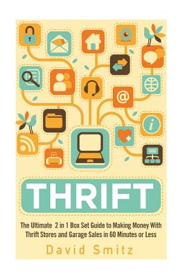 Thrift: The Ultimate 2 in 1 Box Set Guide to Making Money With Thrift Stores and Garage Sales in 60 Minutes or Less - Smitz, David