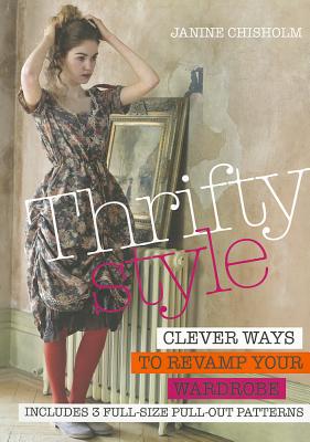 Thrifty Style Clever Ways to Repurpose Your Wardrobe - Chisholm, Janine