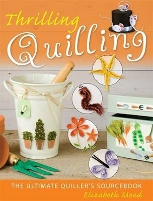 Thrilling Quilling: The Ultimate Quiller's Sourcebook - Moad, Elizabeth