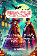 THRILLS AND CHILLS-The Complete Halloween Party Handbook: The Ultimate Guide to Hosting an Unforgettable Halloween Party