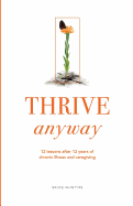 Thrive Anyway: 12 Lessons After 12 Years of Chronic Illness and Caregiving