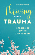 Thriving After Trauma: Stories of Living and Healing