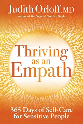 Thriving as an Empath: 365 Days of Self-Care for Sensitive People - Orloff, Judith