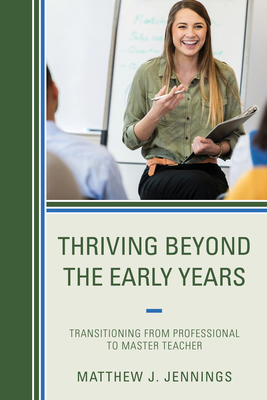 Thriving Beyond the Early Years: Transitioning from Professional to Master Teacher - Jennings, Matthew J.
