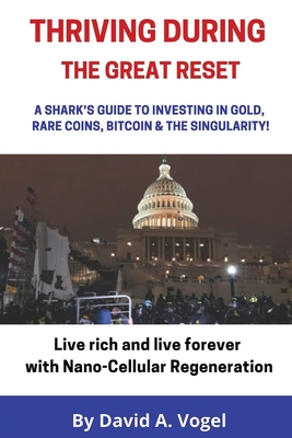Thriving During The Great Reset: A Shark's Guide to Investing in Gold, Rare Coins, Bitcoin, & The Singularity - Vogel, David