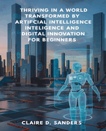 Thriving in a World Transformed by Artificial Intelligence and Digital Innovation for beginners: Strategies for Success in the Gig Economy and Beyond