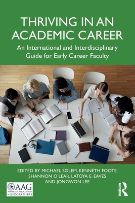 Thriving in an Academic Career: An International and Interdisciplinary Guide for Early Career Faculty - Solem, Michael (Editor), and Foote, Kenneth (Editor), and O'Lear, Shannon (Editor)