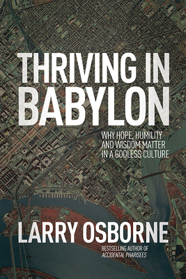 Thriving in Babylon: Why Hope, Humility, and Wisdom Matter in a Godless Culture - Osborne, Larry