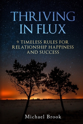 Thriving in Flux: 9 Timeless Rules for Relationship Happiness and Success - Brook, Michael