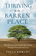 Thriving in the Barren Place: How Trust in God Fueled My Journey Through Heartache and Loss