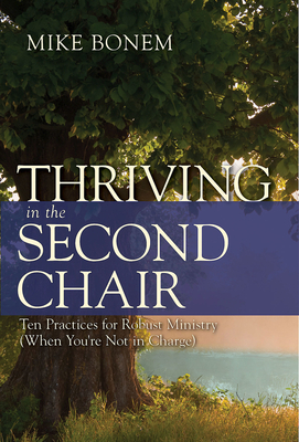 Thriving in the Second Chair: Ten Practices for Robust Ministry (When You're Not in Charge) - Bonem, Mike