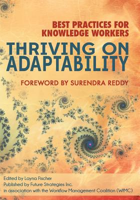 Thriving on Adaptability: Best Practices for Knowledge Workers - Reddy, Surendra (Foreword by), and Fischer, Layna (Editor), and Swenson, Keith D