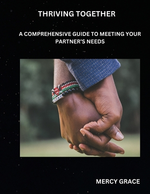 Thriving Together: A Comprehensive Guide to Meeting Your Partner's Needs - Grace, Mercy