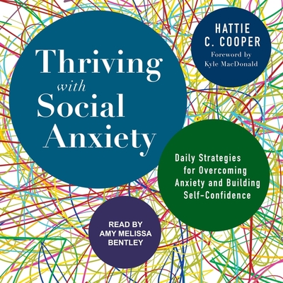 Thriving with Social Anxiety: Daily Strategies for Overcoming Anxiety and Building Self-Confidence - Bentley, Amy Melissa (Read by), and MacDonald, Kyle (Contributions by), and Cooper, Hattie C