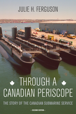 Through a Canadian Periscope: The Story of the Canadian Submarine Service - Ferguson, Julie H., and MacNeil, Dan, Rear Admiral (Foreword by), and Cairns, Peter W. (Foreword by)