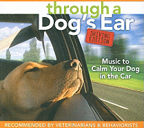 Through a Dog's Ear: Driving Edition: Music to Calm Your Dog in the Car