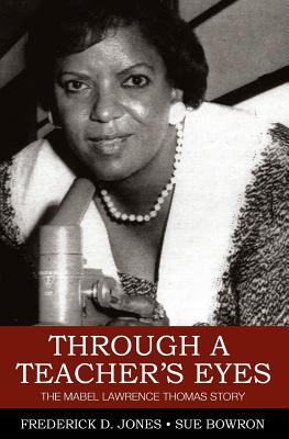 Through a Teacher's Eyes: The Mabel Lawrence Thomas Story - Bowron, Sue, and Jones, Frederick D