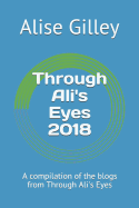 Through Ali's Eyes 2018: A Compilation of the Blogs from Through Ali's Eyes