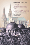 Through Anthroposophy to the Universal Church: A Spiritual Memoir, with letters from Valentin Tomberg