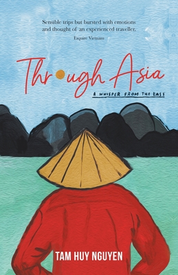 Through Asia: A Whisper from the East - Nguyen, Tam Huy