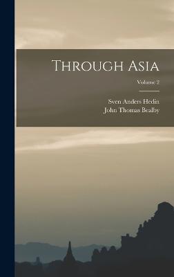 Through Asia; Volume 2 - Hedin, Sven Anders, and Bealby, John Thomas