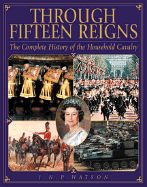 Through Fifteen Reigns: A Complete History of the Household Cavalry