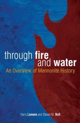 Through Fire and Water: An Overview of Mennonite History - Nolt, Steven M, and Loewen, Harry