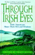 Through Irish Eyes: Irish-Americans Share Their Wit & Wisdom - Quinn, Tracy